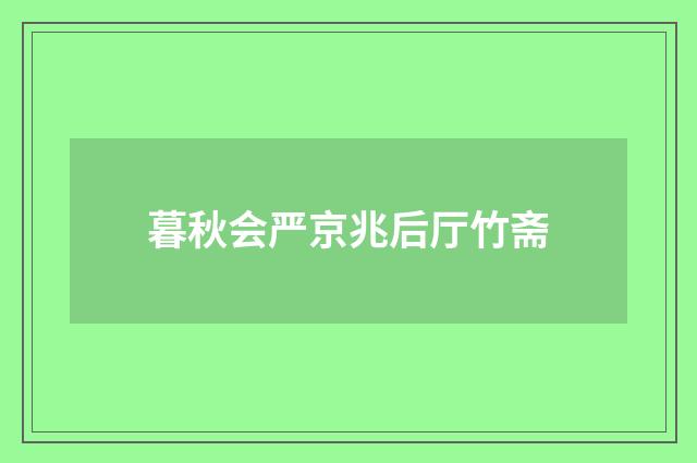 暮秋会严京兆后厅竹斋