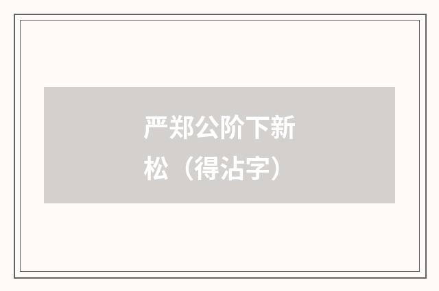 严郑公阶下新松（得沾字）