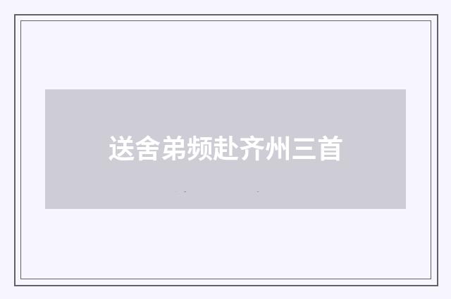 送舍弟频赴齐州三首