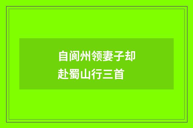 自阆州领妻子却赴蜀山行三首