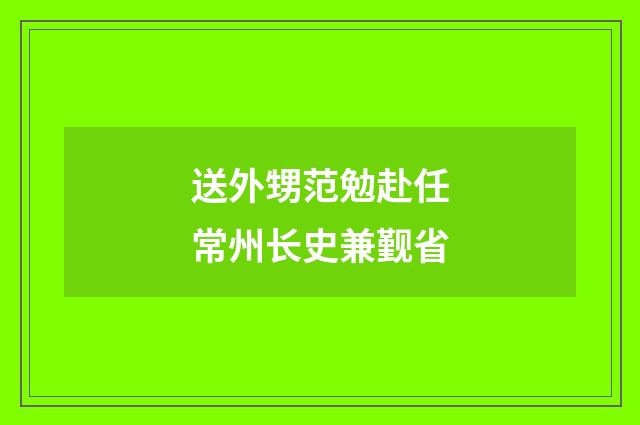 送外甥范勉赴任常州长史兼觐省