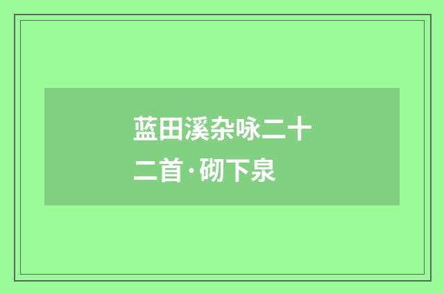 蓝田溪杂咏二十二首·砌下泉