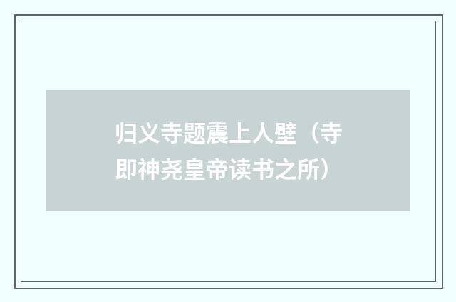 归义寺题震上人壁(寺即神尧皇帝读书之所)