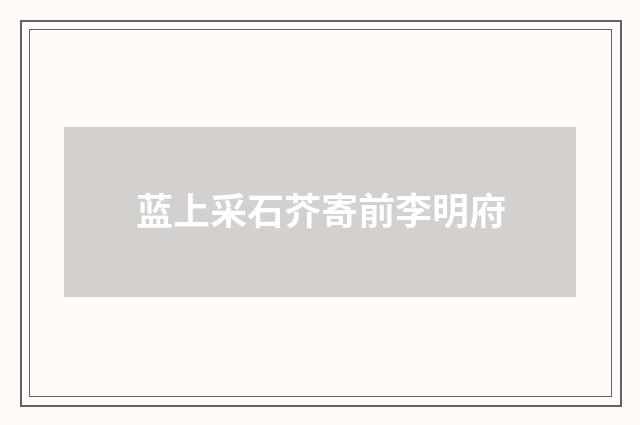 蓝上采石芥寄前李明府