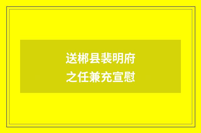 送郴县裴明府之任兼充宣慰