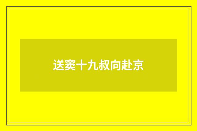 送窦十九叔向赴京