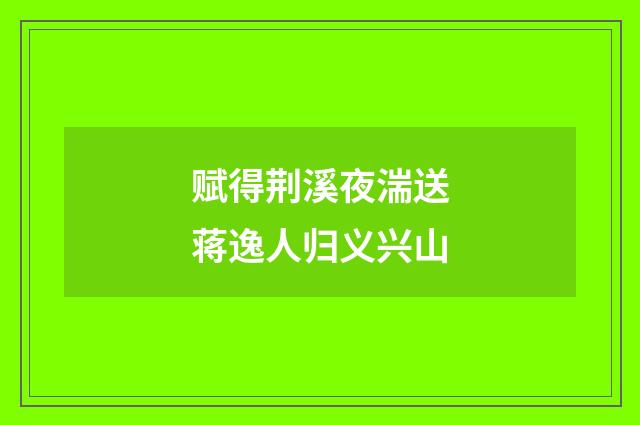 赋得荆溪夜湍送蒋逸人归义兴山