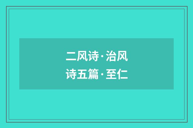 二风诗·治风诗五篇·至仁