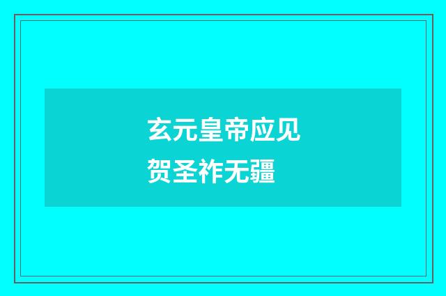 玄元皇帝应见贺圣祚无疆