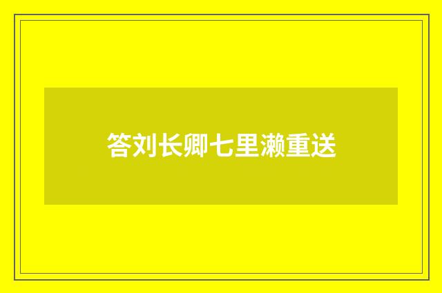 答刘长卿七里濑重送