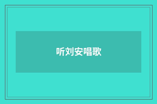 听刘安唱歌