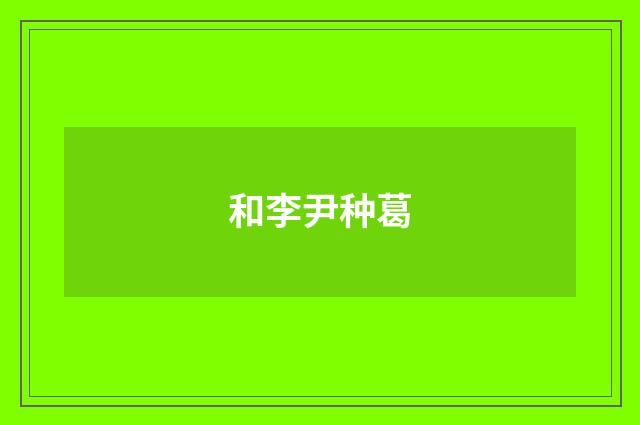 和李尹种葛