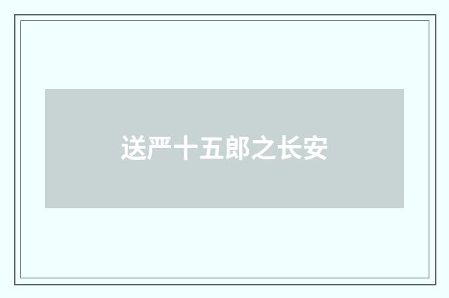 送严十五郎之长安