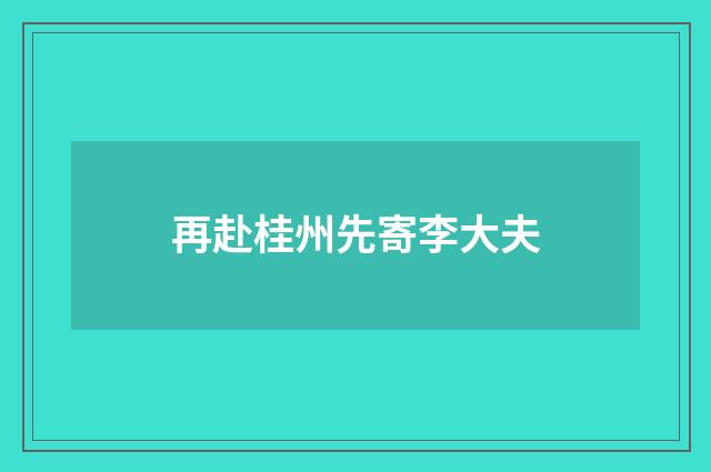 再赴桂州先寄李大夫