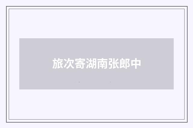 旅次寄湖南张郎中