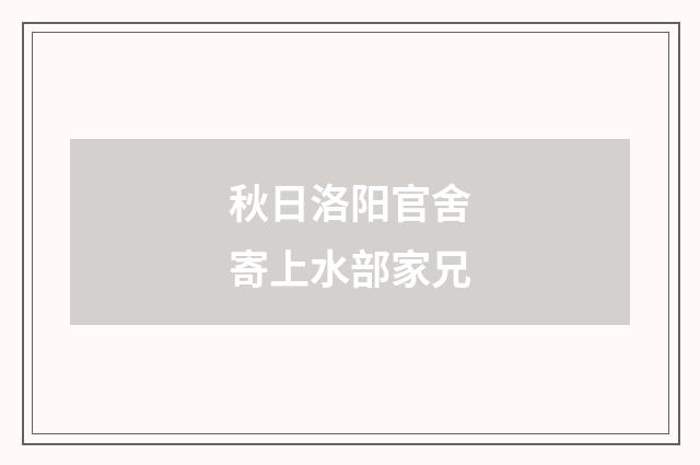 秋日洛阳官舍寄上水部家兄