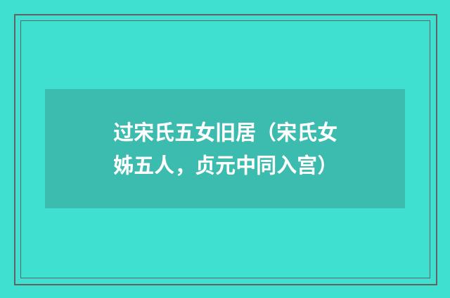 过宋氏五女旧居（宋氏女姊五人，贞元中同入宫）