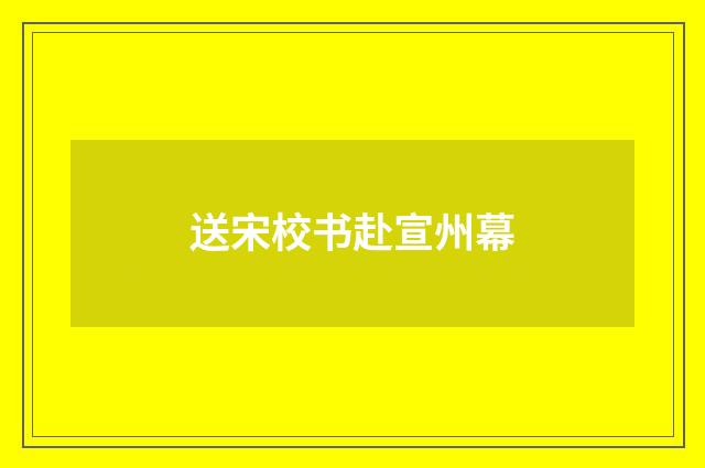 送宋校书赴宣州幕