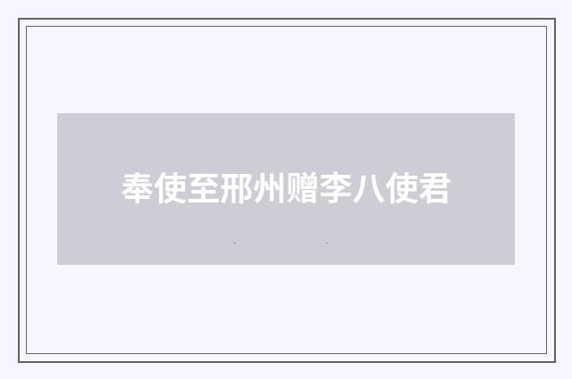 奉使至邢州赠李八使君