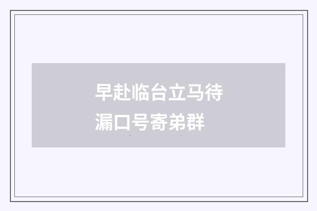 早赴临台立马待漏口号寄弟群