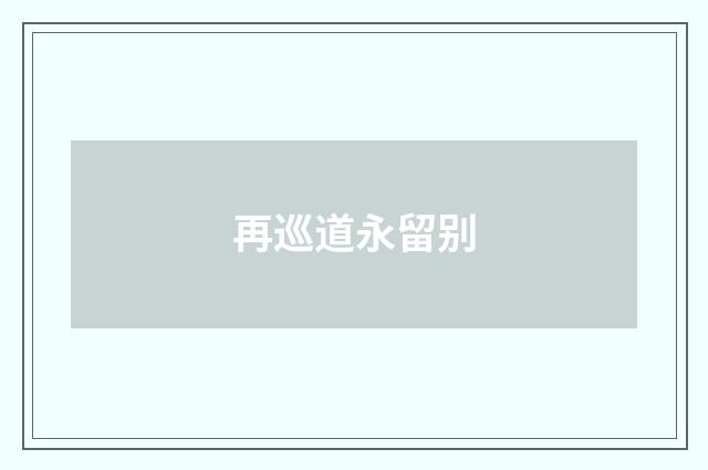 再巡道永留别