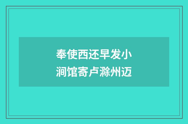 奉使西还早发小涧馆寄卢滁州迈