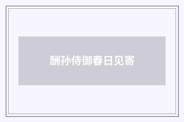酬孙侍御春日见寄