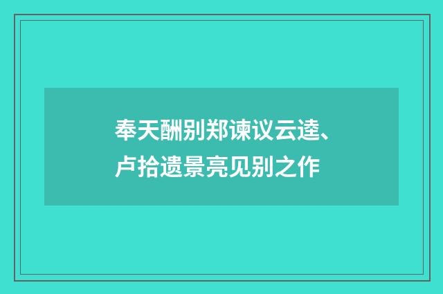 奉天酬别郑谏议云逵、卢拾遗景亮见别之作