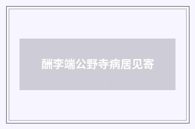 酬李端公野寺病居见寄