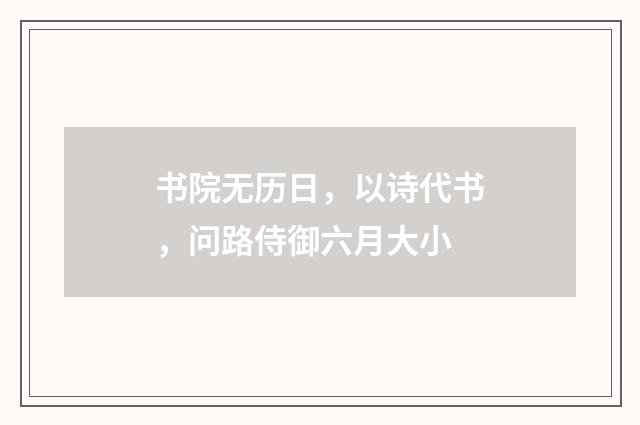 书院无历日，以诗代书，问路侍御六月大小