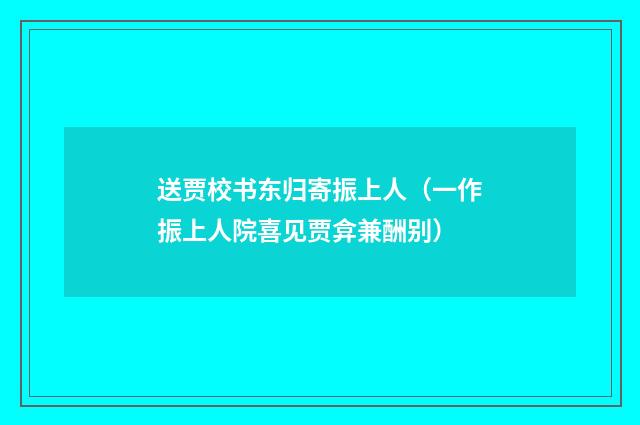 送贾校书东归寄振上人（一作振上人院喜见贾弇兼酬别）