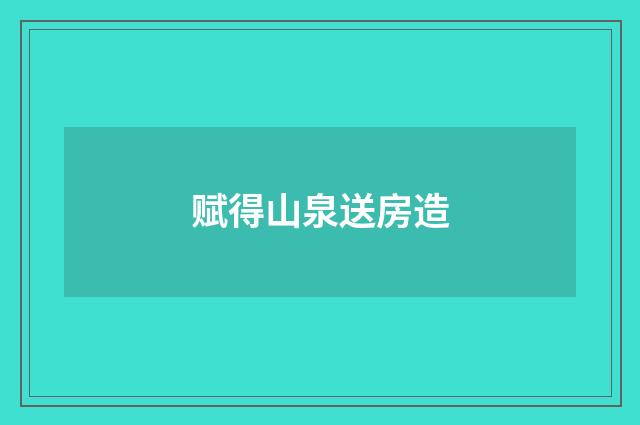 赋得山泉送房造