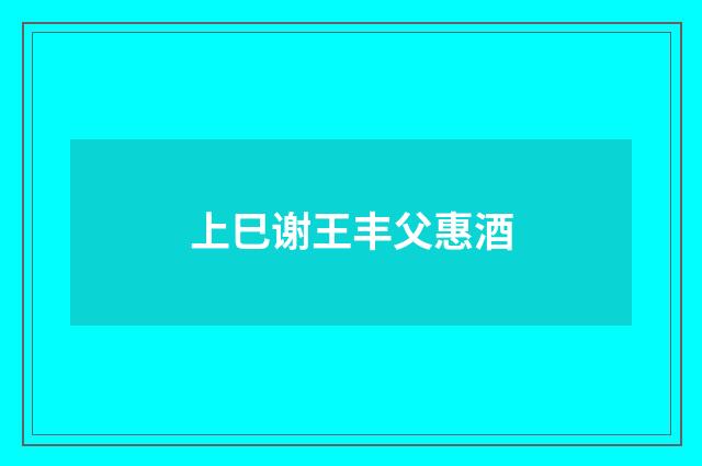 上巳谢王丰父惠酒