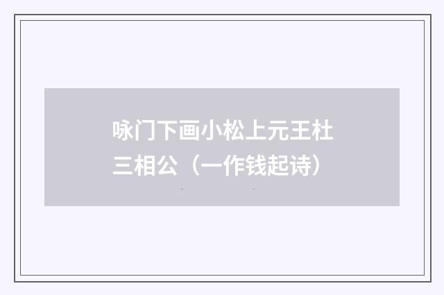 咏门下画小松上元王杜三相公（一作钱起诗）