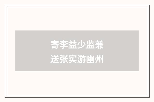 寄李益少监兼送张实游幽州