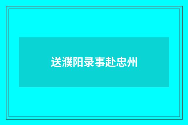 送濮阳录事赴忠州
