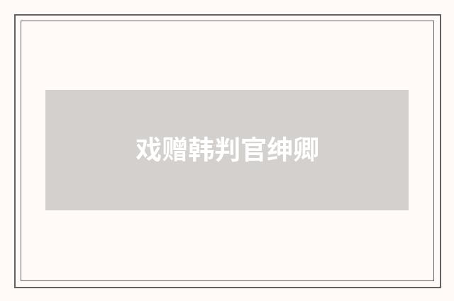 戏赠韩判官绅卿