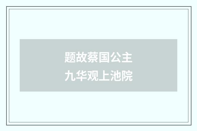 题故蔡国公主九华观上池院