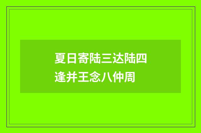 夏日寄陆三达陆四逢并王念八仲周