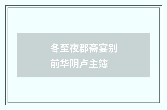 冬至夜郡斋宴别前华阴卢主簿