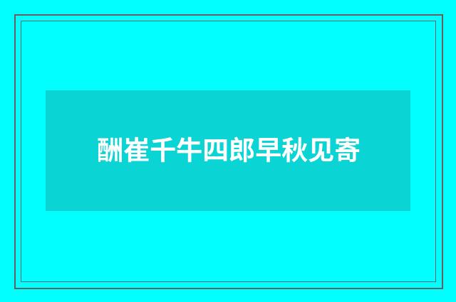 酬崔千牛四郎早秋见寄