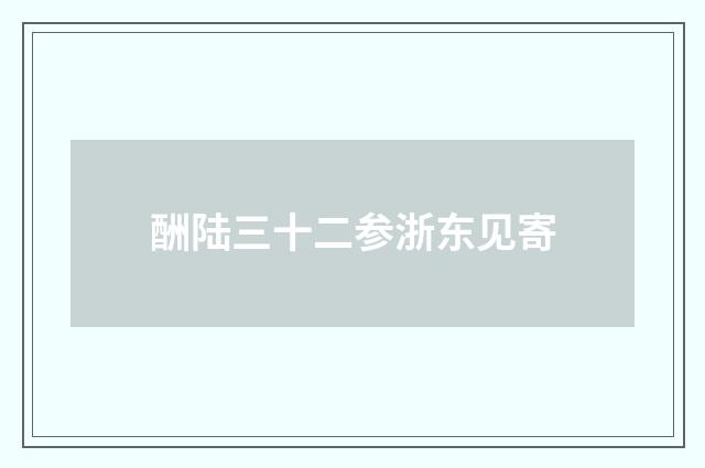 酬陆三十二参浙东见寄