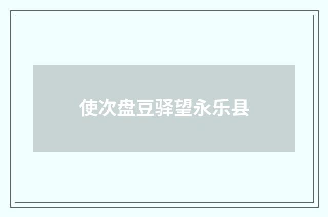 使次盘豆驿望永乐县