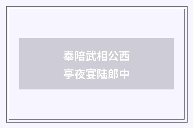 奉陪武相公西亭夜宴陆郎中
