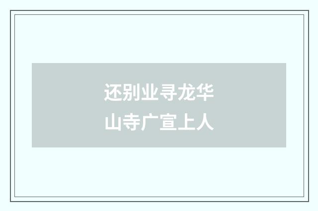 还别业寻龙华山寺广宣上人