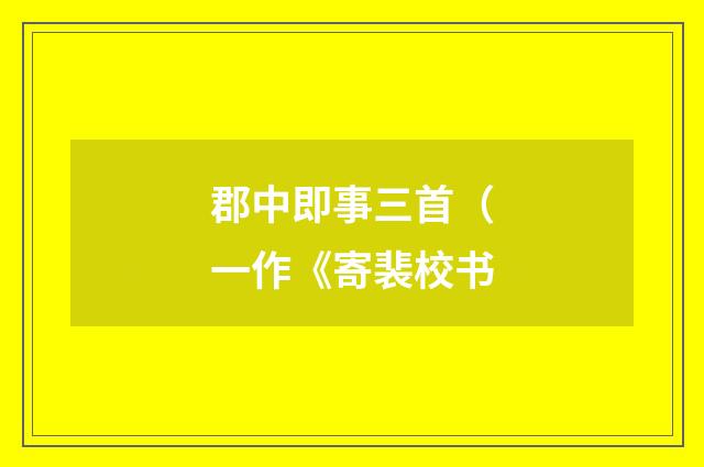 郡中即事三首（一作《寄裴校书
