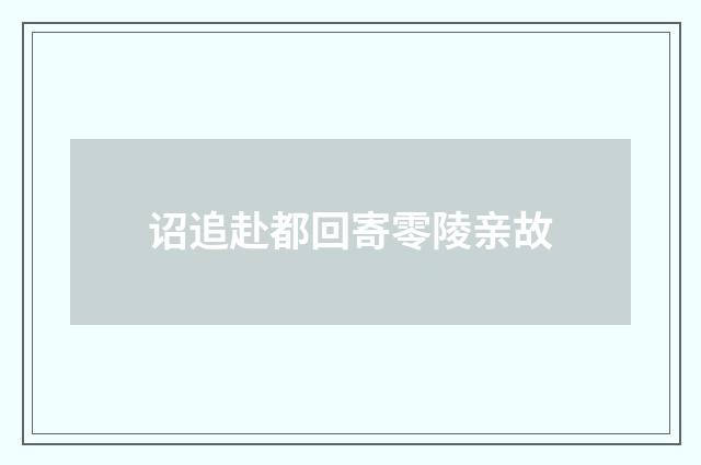 诏追赴都回寄零陵亲故