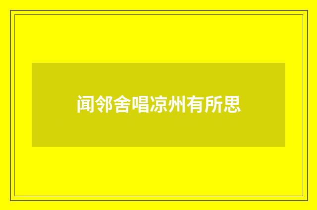 闻邻舍唱凉州有所思