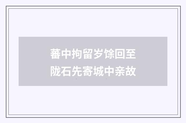 蕃中拘留岁馀回至陇石先寄城中亲故