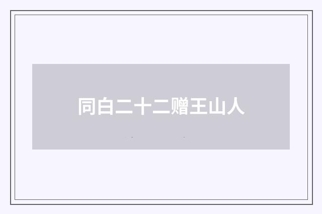 同白二十二赠王山人